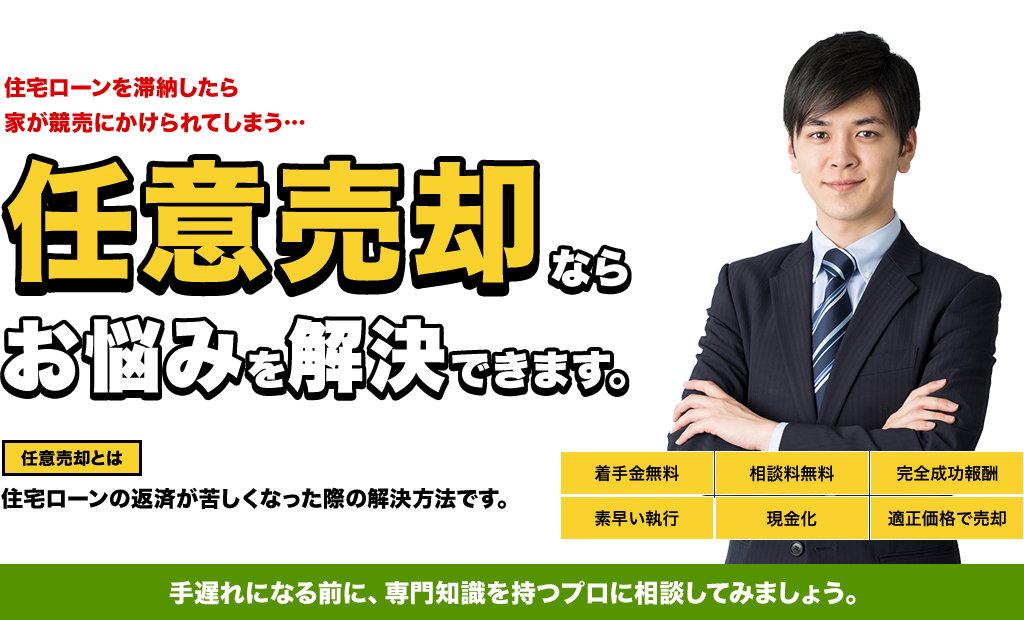 「住宅ローンを滞納したら家が競売にかけられてしまう…」任意売却ならお悩みを解決できます。（任意売却とは、住宅ローンの返済が苦しくなった際の解決方法です。）「着手金無料」「相談料無料」「完全成功報酬」「素早い執行」「確実に現金化」「適正価格で売却」。手遅れになる前に、専門知識を持つプロに相談してみましょう。